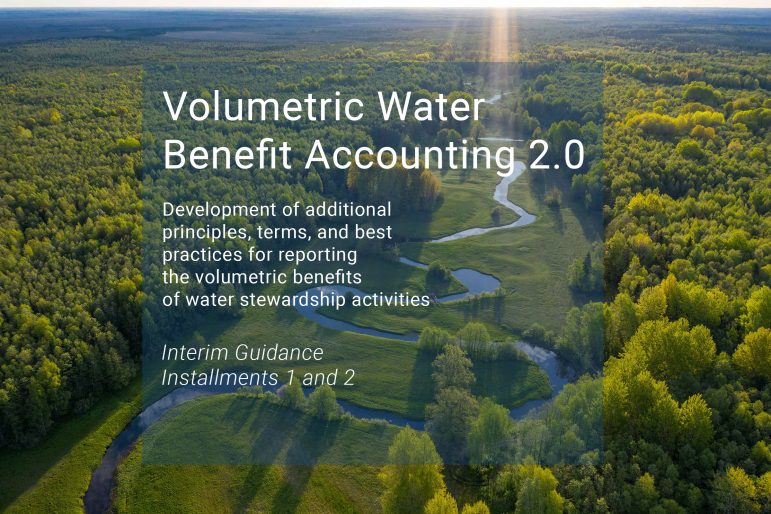 River in the center with riparian and forest land on both sides. Text on top of photo. Volumetric Water Benefit Accounting 2.0. Development of additional principles, terms, and best practices for reporting the volumetric benefits of water stewardship activities. Interim Guidance. Installments 1 and 2.