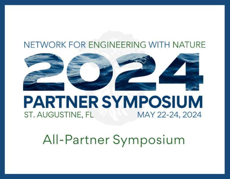 Text on top of a logo that is a tree with roots that states: Network for Engineering with Nature 2024 Partner Symposium, St. Augustine, FL, May 22-24, 2024, All-Partner Symposium. The background is white with the text in blue and green.